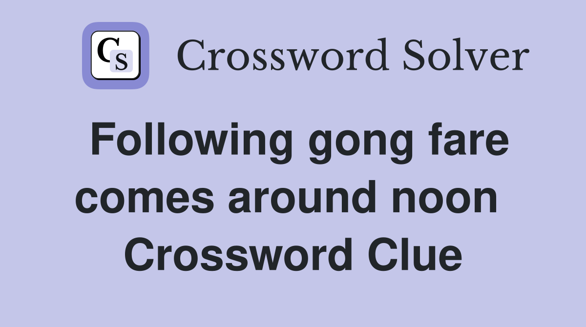 Following gong fare comes around noon  Crossword Clue