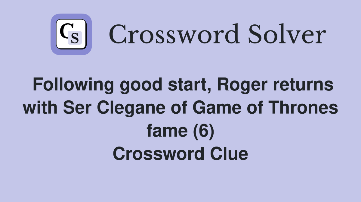 Following good start, Roger returns with Ser Clegane of Game of Thrones fame (6) Crossword Clue