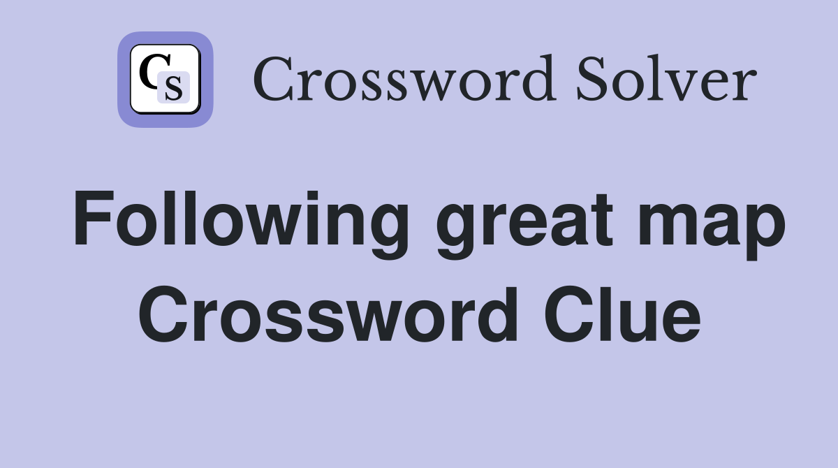 Following great map Crossword Clue