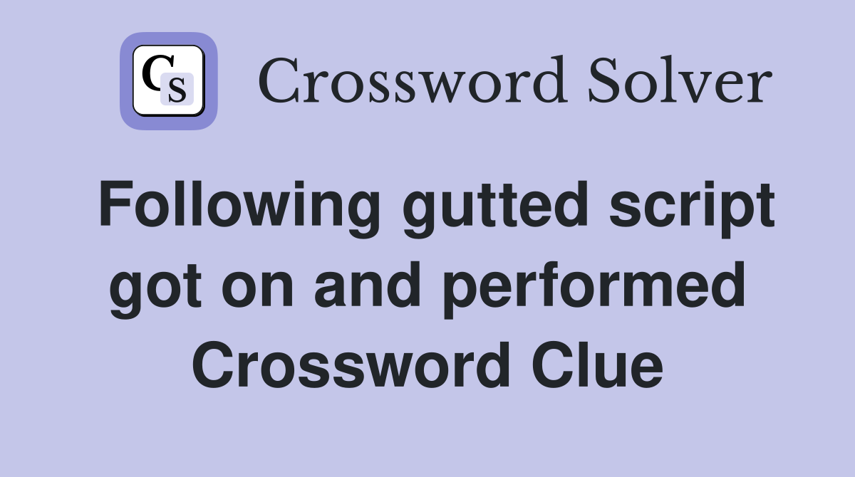 Following gutted script got on and performed Crossword Clue
