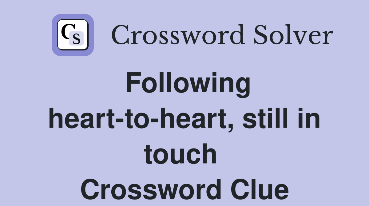 Following heart-to-heart, still in touch  Crossword Clue