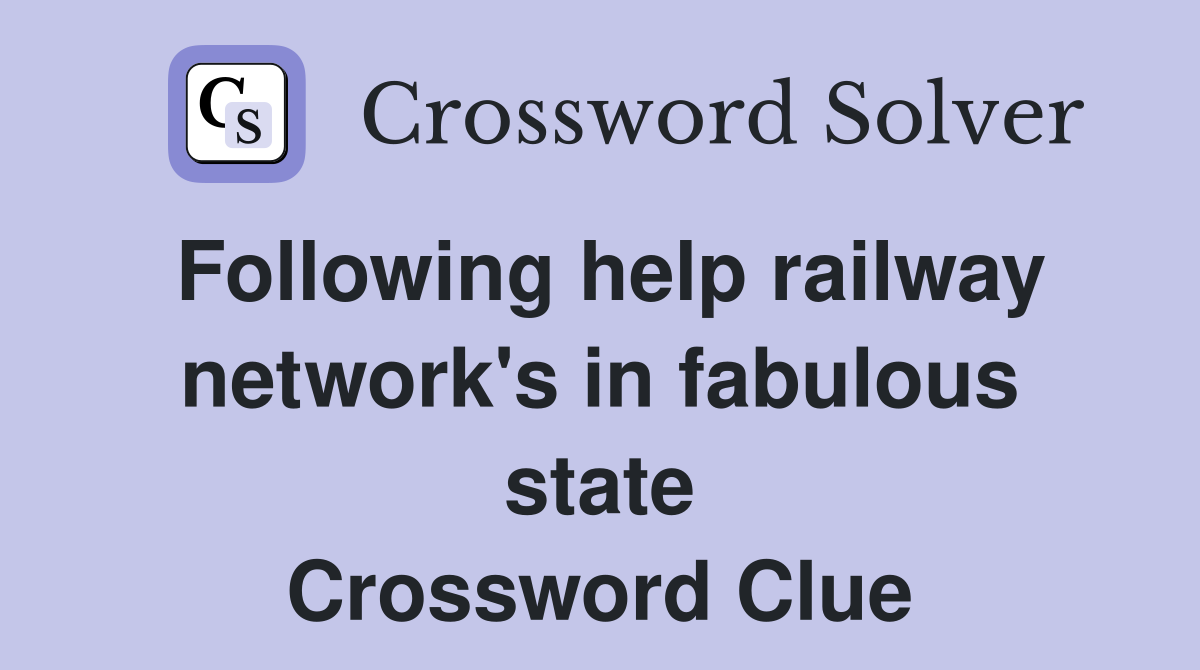 Following help railway network's in fabulous state Crossword Clue
