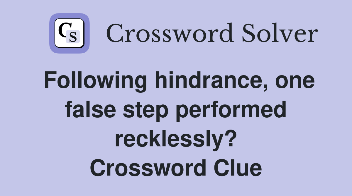 Following hindrance, one false step performed recklessly? Crossword Clue