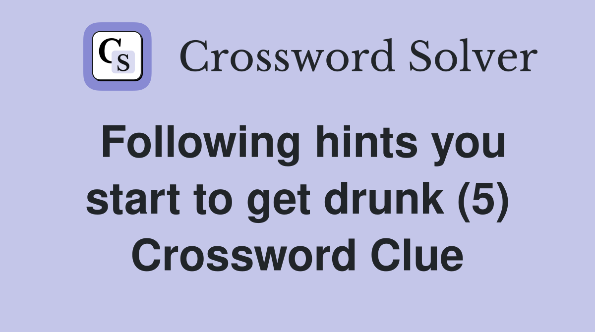Following hints you start to get drunk (5) Crossword Clue