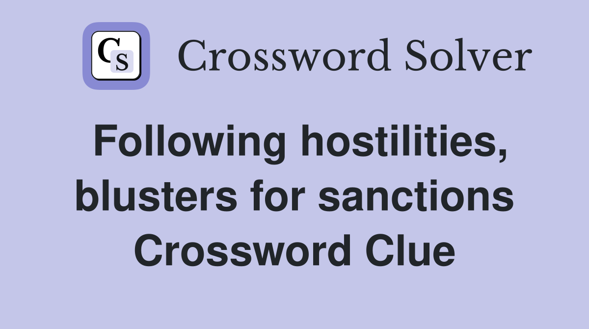 Following hostilities, blusters for sanctions Crossword Clue