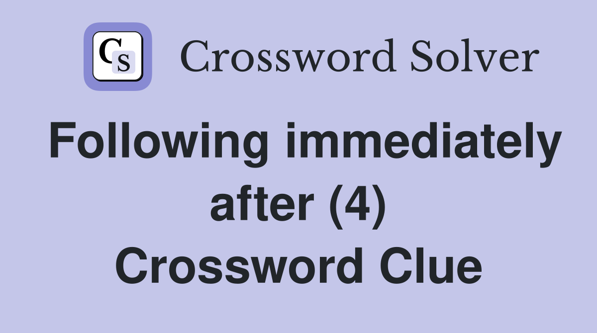 Following immediately after (4) Crossword Clue