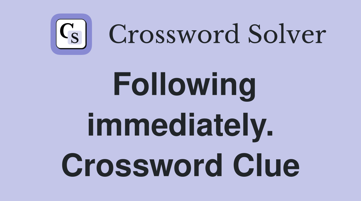 Following immediately. Crossword Clue