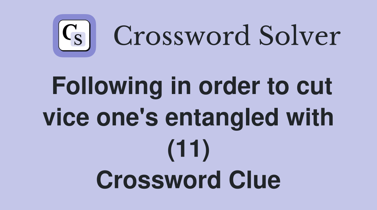Following in order to cut vice one's entangled with (11) Crossword Clue
