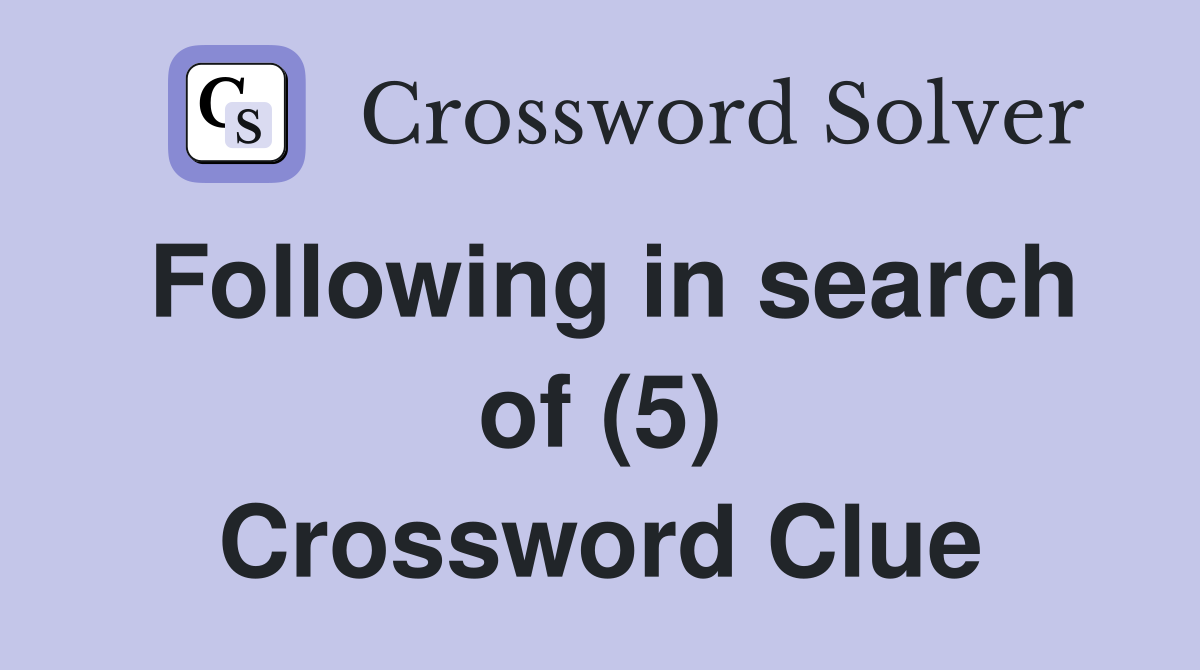 Following in search of (5) Crossword Clue