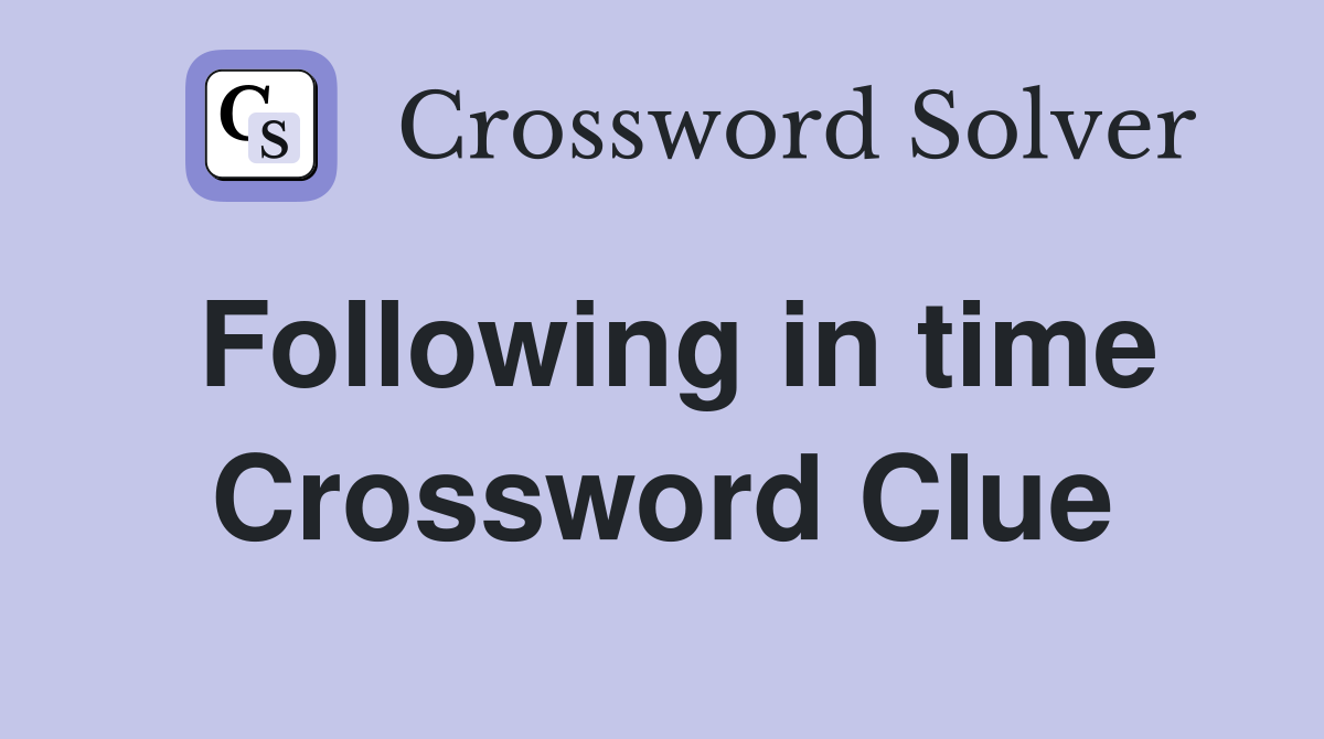 Following in time Crossword Clue