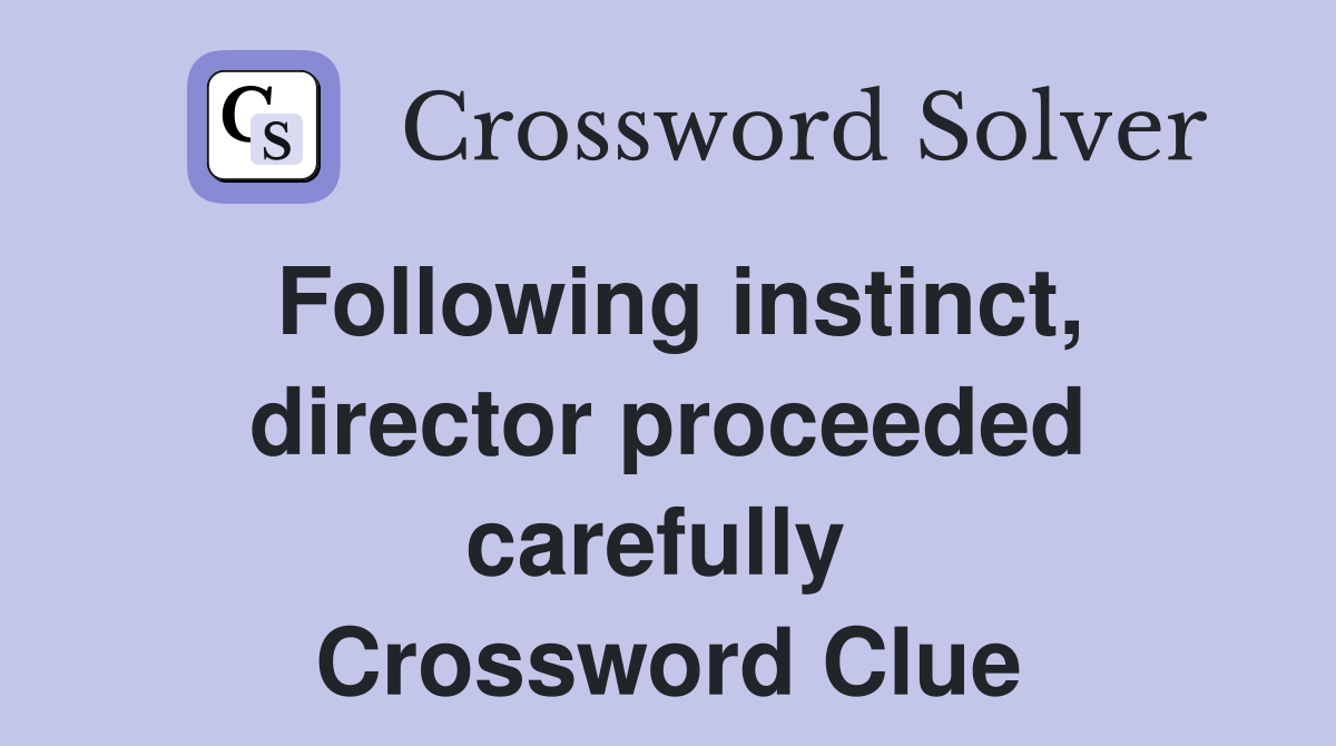 Following instinct, director proceeded carefully  Crossword Clue