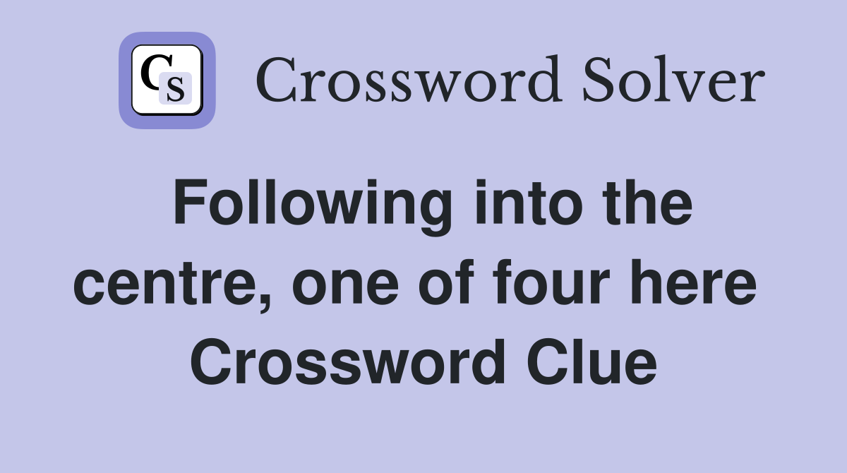 Following into the centre, one of four here  Crossword Clue