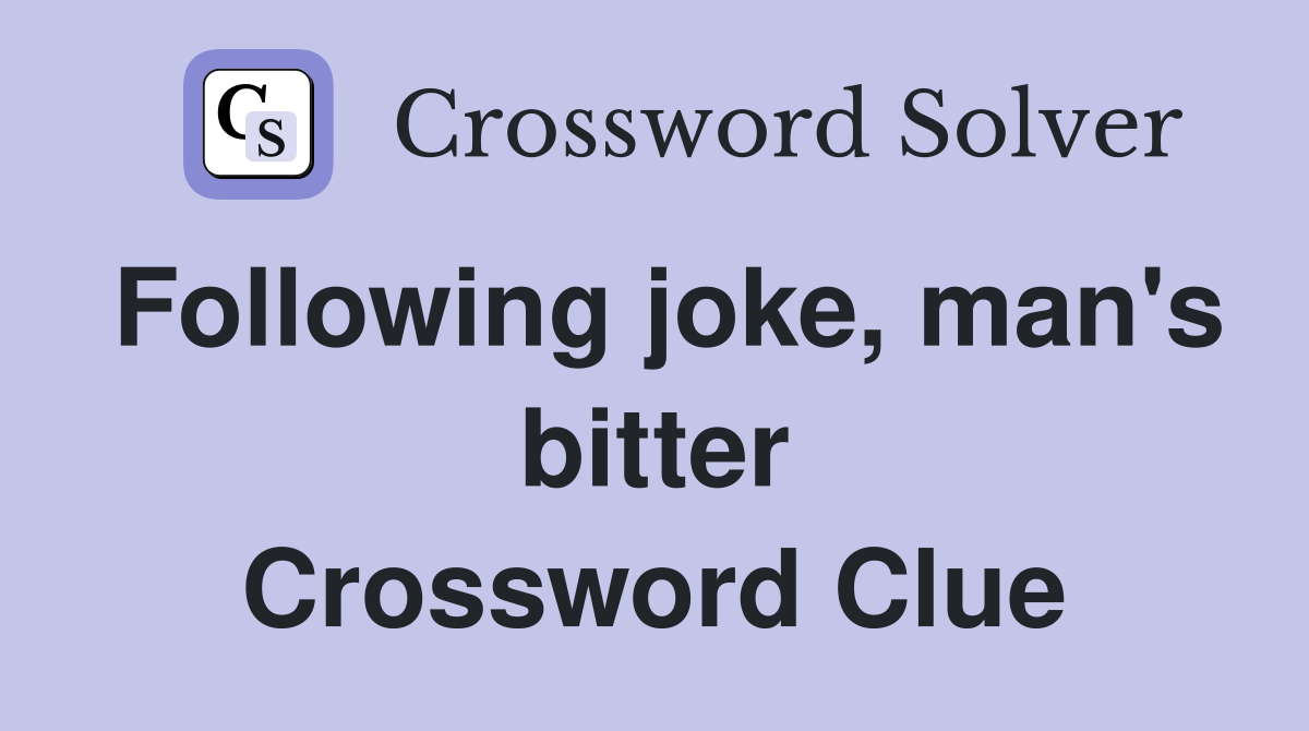 Following joke, man's bitter Crossword Clue