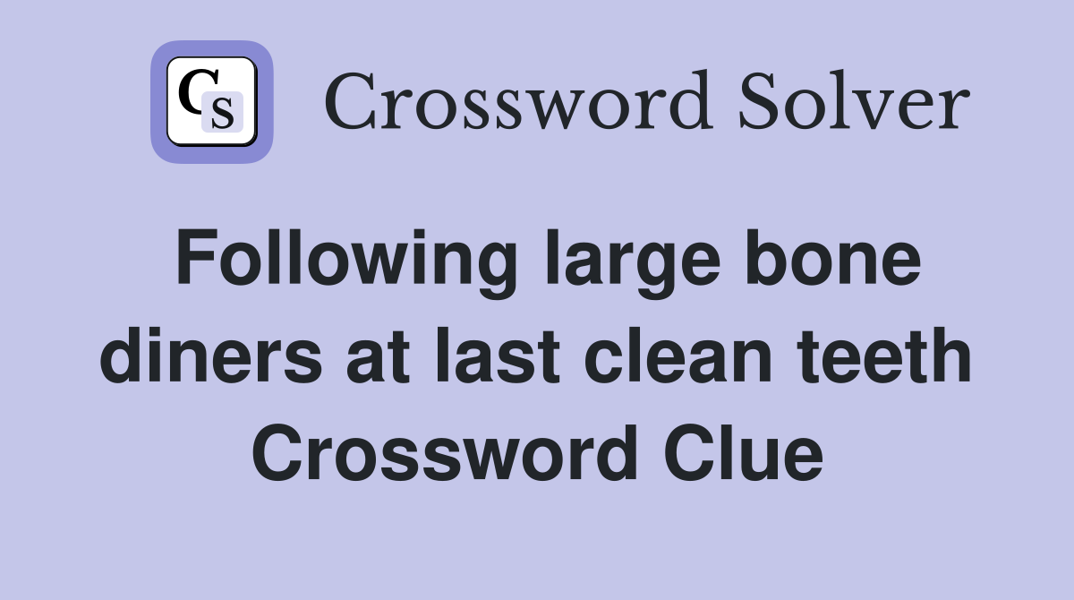 Following large bone diners at last clean teeth Crossword Clue