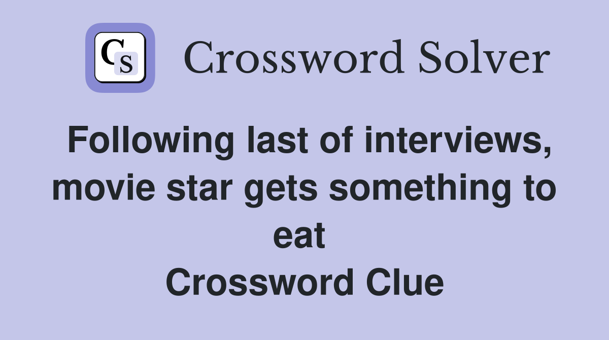 Following last of interviews, movie star gets something to eat  Crossword Clue