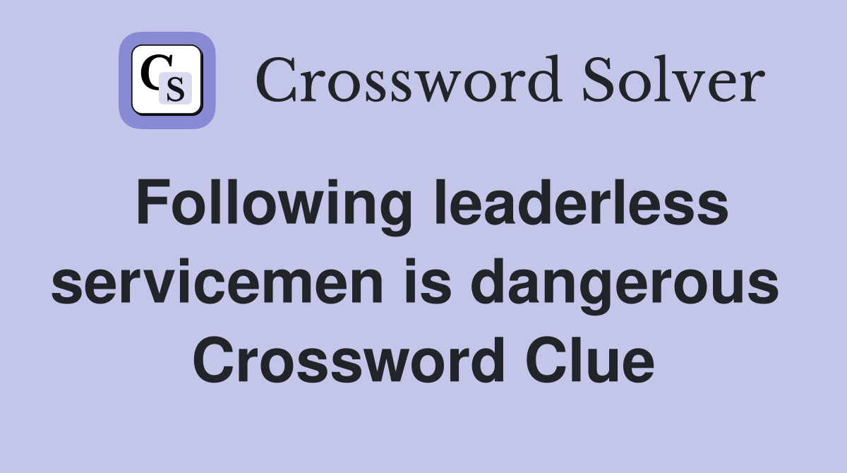 Following leaderless servicemen is dangerous  Crossword Clue
