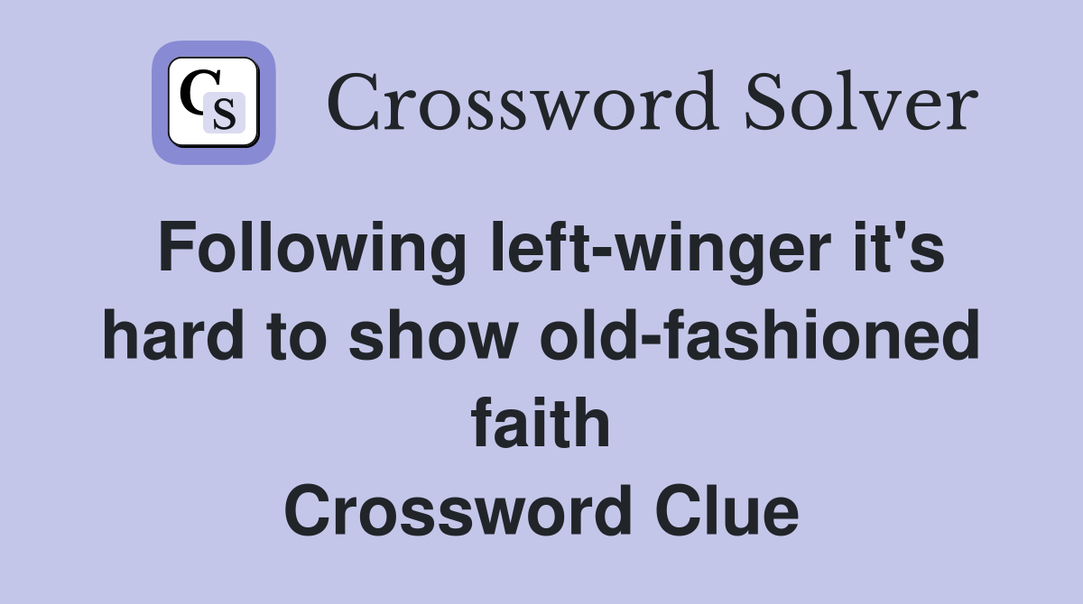 Following left-winger it's hard to show old-fashioned faith Crossword Clue