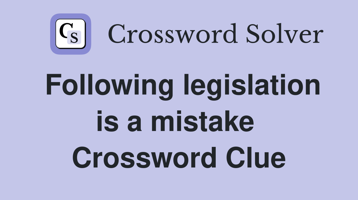 Following legislation is a mistake  Crossword Clue