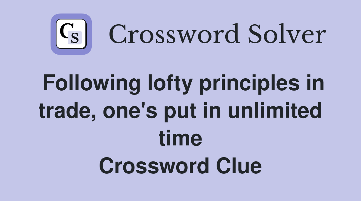 Following lofty principles in trade, one's put in unlimited time Crossword Clue