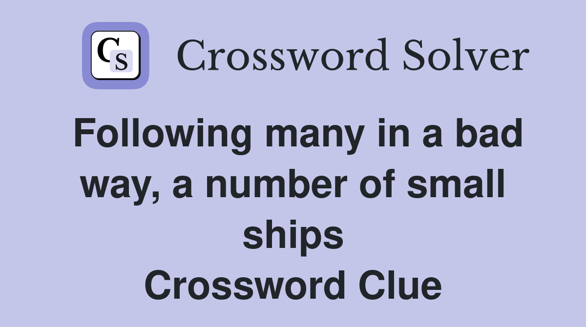 Following many in a bad way, a number of small ships Crossword Clue