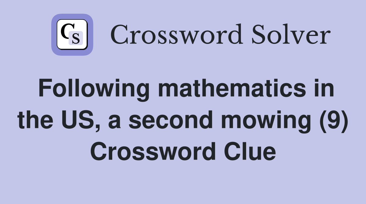 Following mathematics in the US, a second mowing (9) Crossword Clue