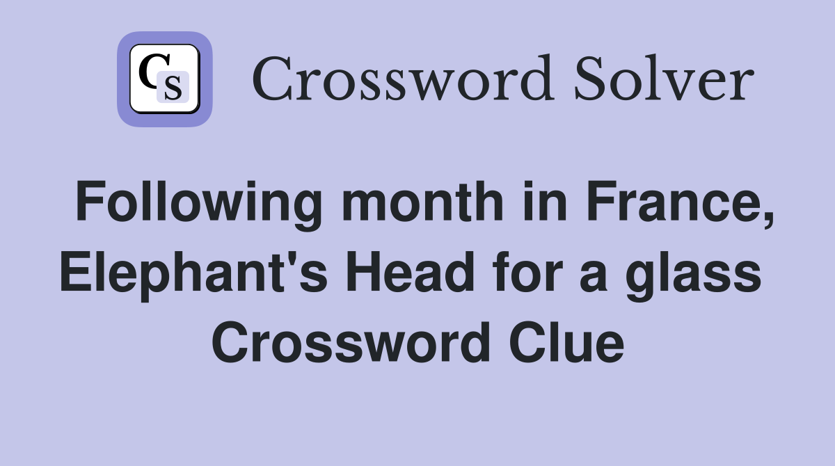 Following month in France, Elephant's Head for a glass  Crossword Clue