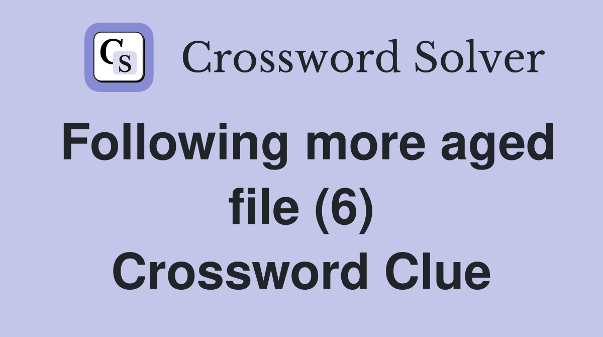 Following more aged file (6) Crossword Clue