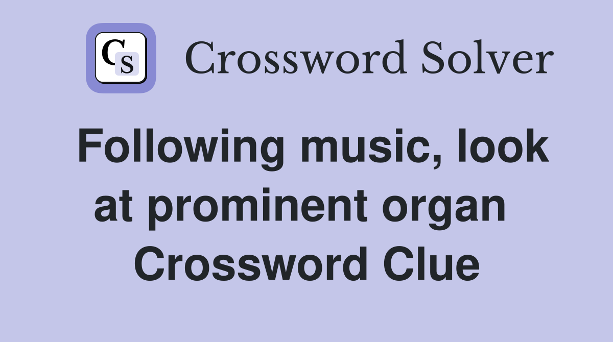 Following music, look at prominent organ  Crossword Clue