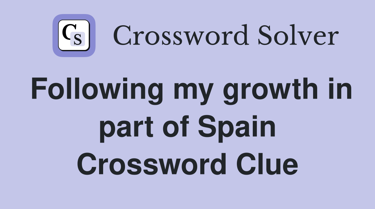 Following my growth in part of Spain Crossword Clue