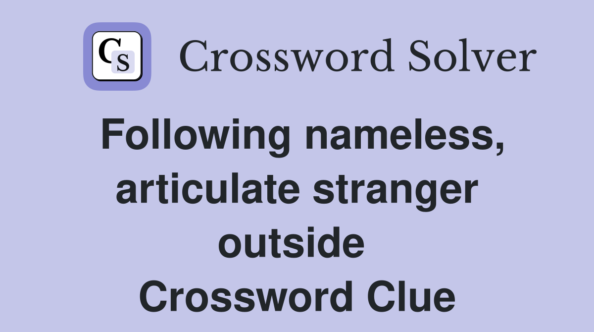 Following nameless, articulate stranger outside  Crossword Clue