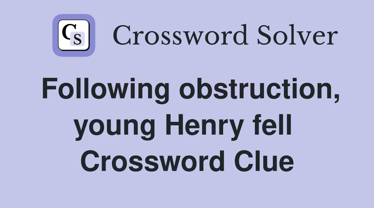 Following obstruction, young Henry fell  Crossword Clue