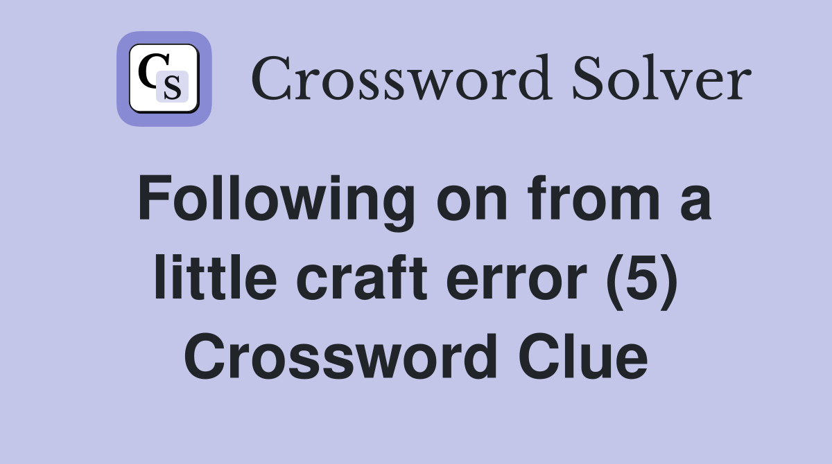 Following on from a little craft error (5) Crossword Clue