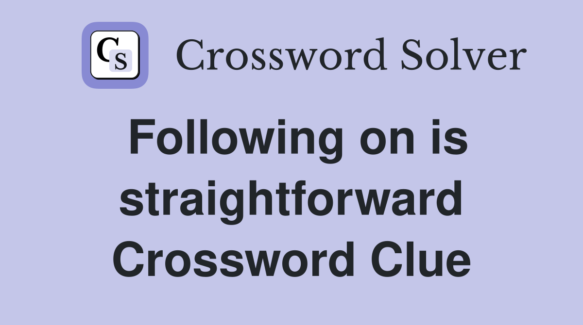 Following on is straightforward Crossword Clue