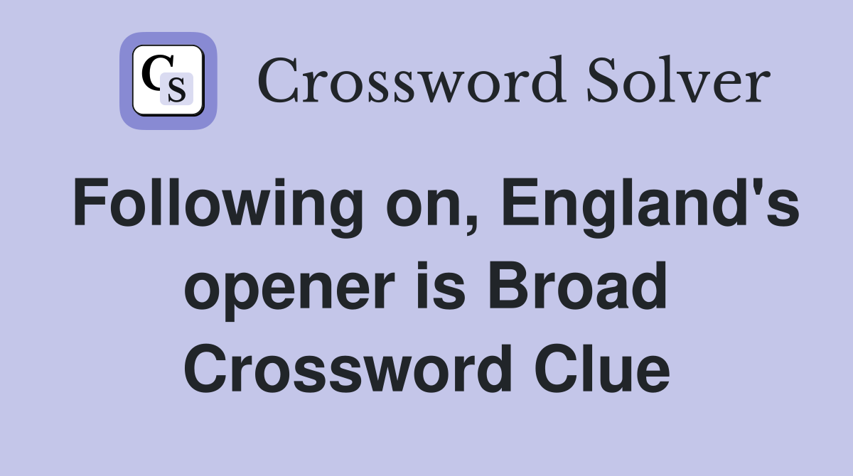 Following on, England's opener is Broad Crossword Clue