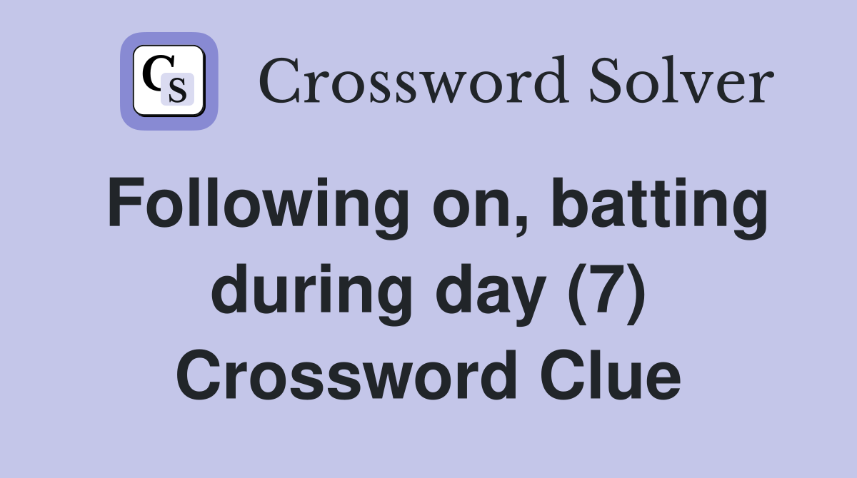 Following on, batting during day (7) Crossword Clue