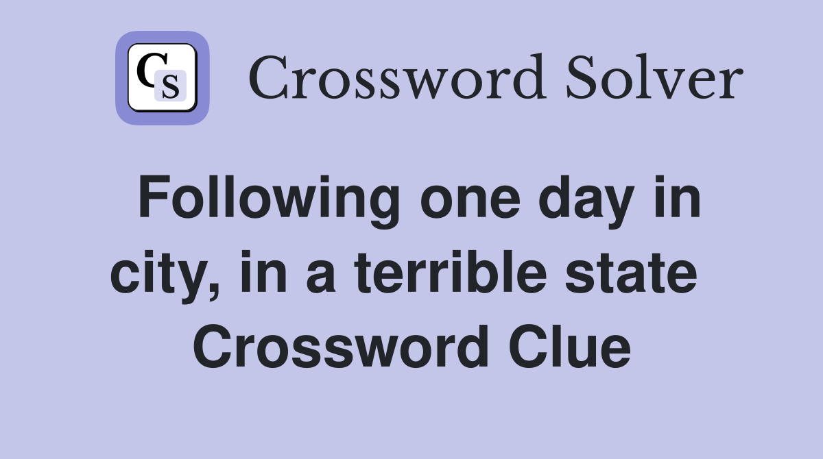 Following one day in city, in a terrible state  Crossword Clue