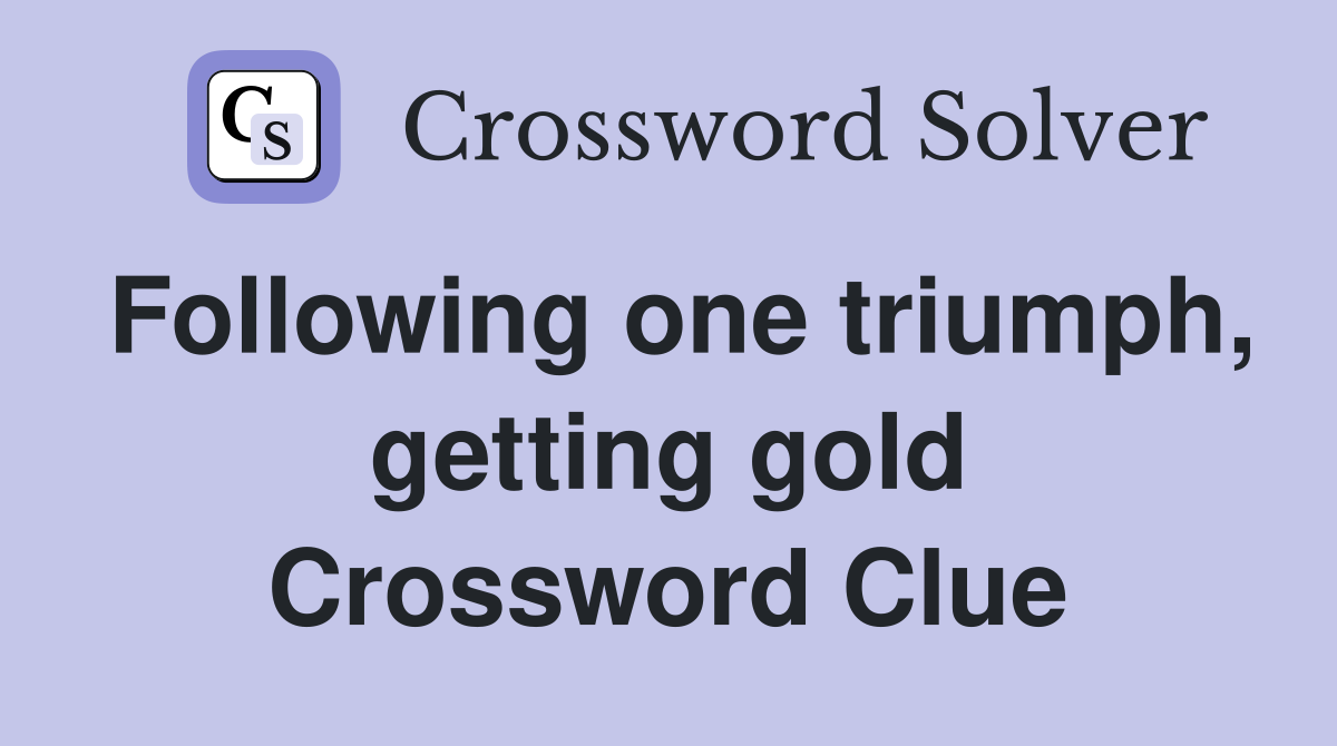 Following one triumph, getting gold Crossword Clue