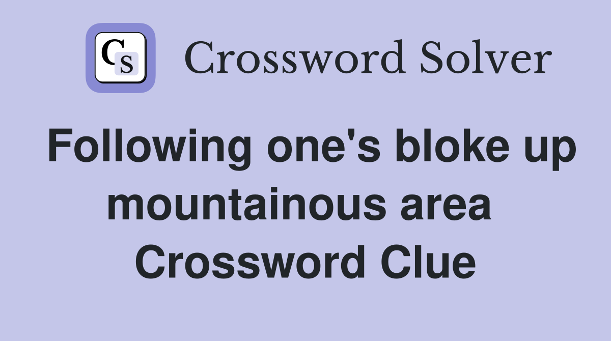 Following one's bloke up mountainous area  Crossword Clue