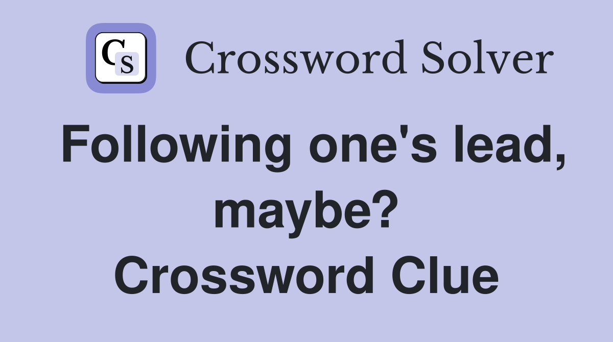 Following one's lead, maybe? Crossword Clue