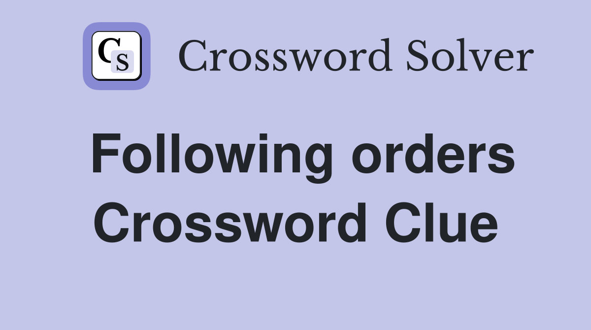 Following orders Crossword Clue