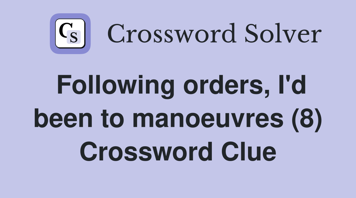Following orders, I'd been to manoeuvres (8) Crossword Clue