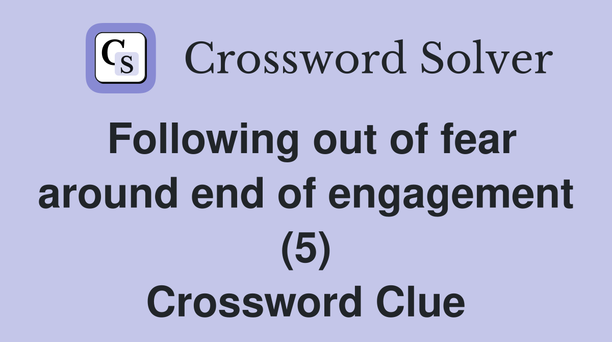 Following out of fear around end of engagement (5) Crossword Clue