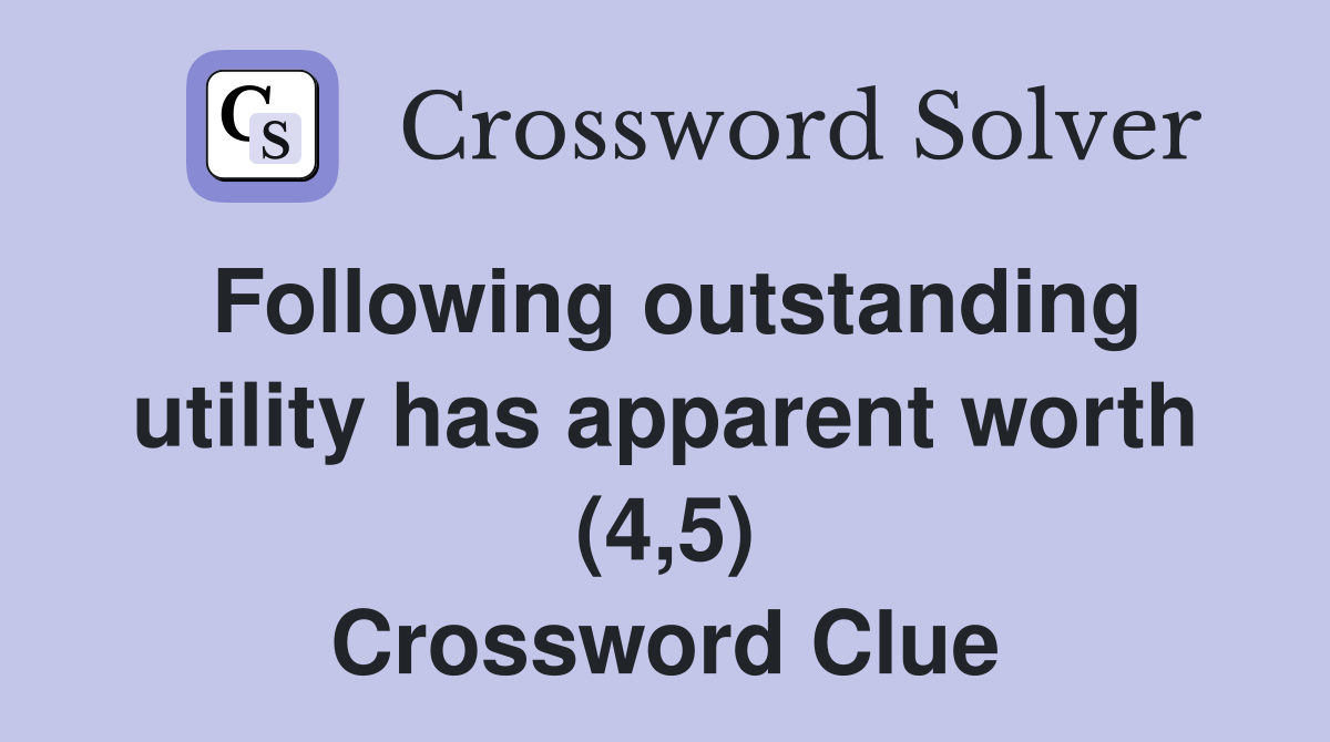 Following outstanding utility has apparent worth (4,5) Crossword Clue