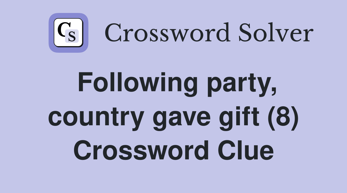 Following party, country gave gift (8) Crossword Clue