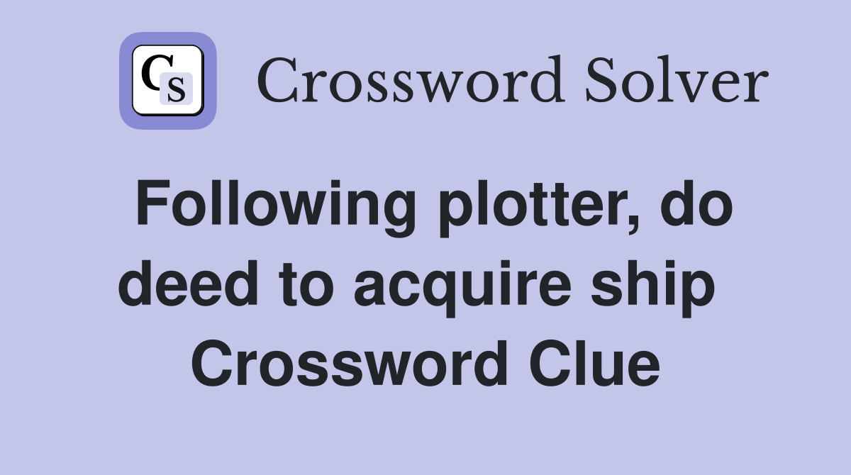 Following plotter, do deed to acquire ship  Crossword Clue