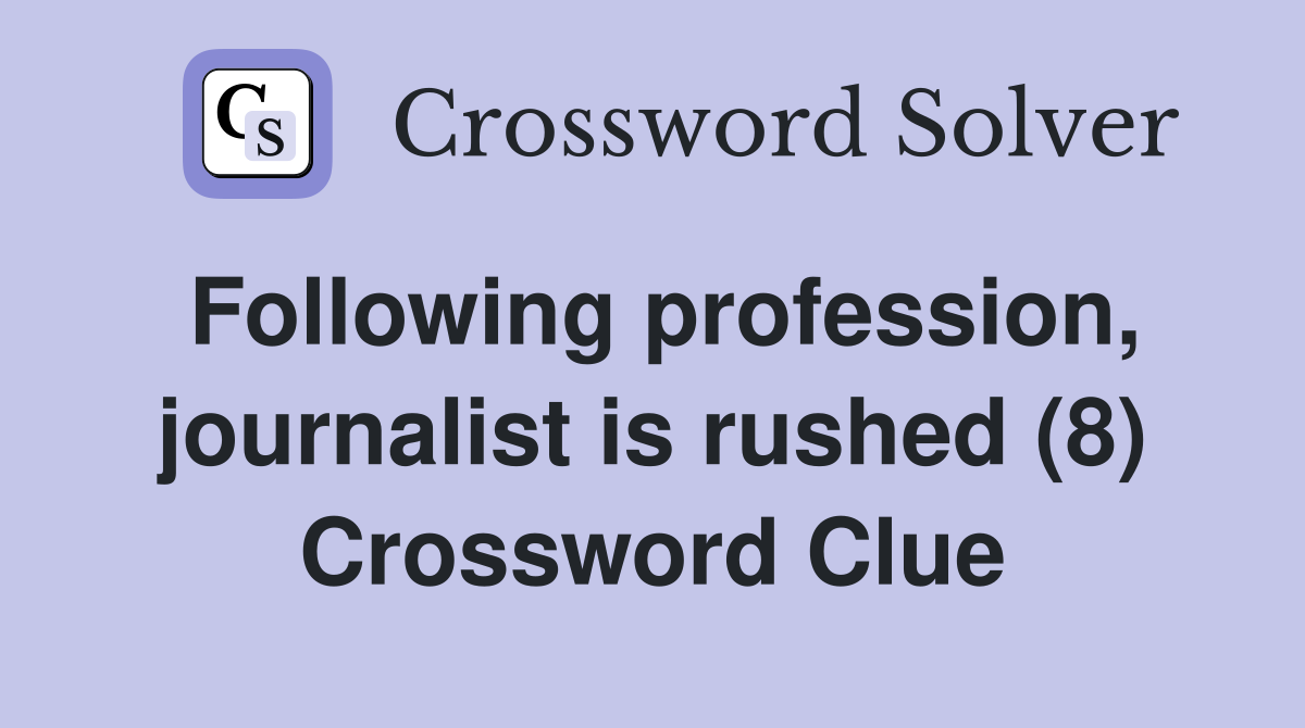 Following profession, journalist is rushed (8) Crossword Clue