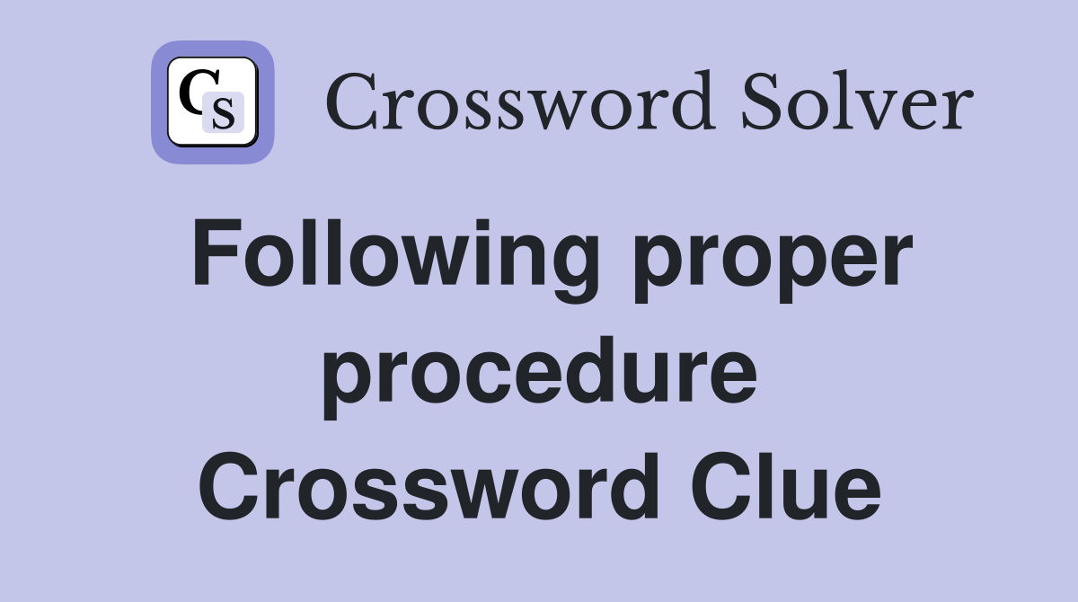Following proper procedure Crossword Clue