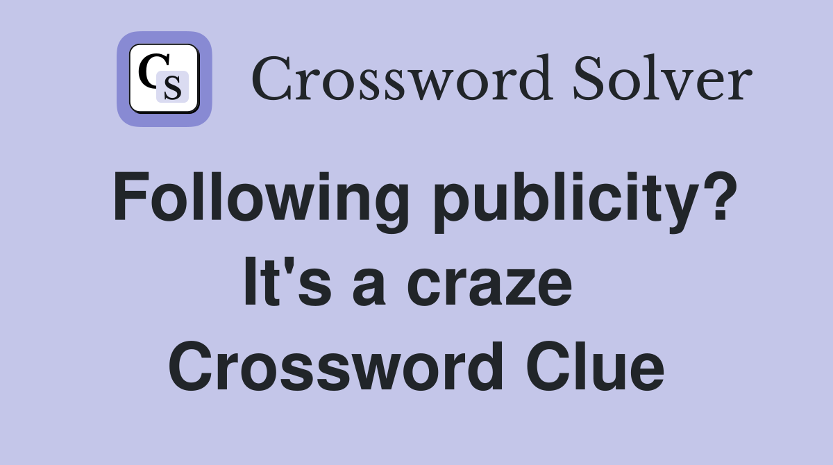 Following publicity? It's a craze  Crossword Clue