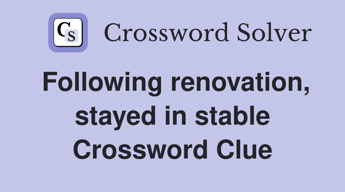 Following renovation, stayed in stable Crossword Clue