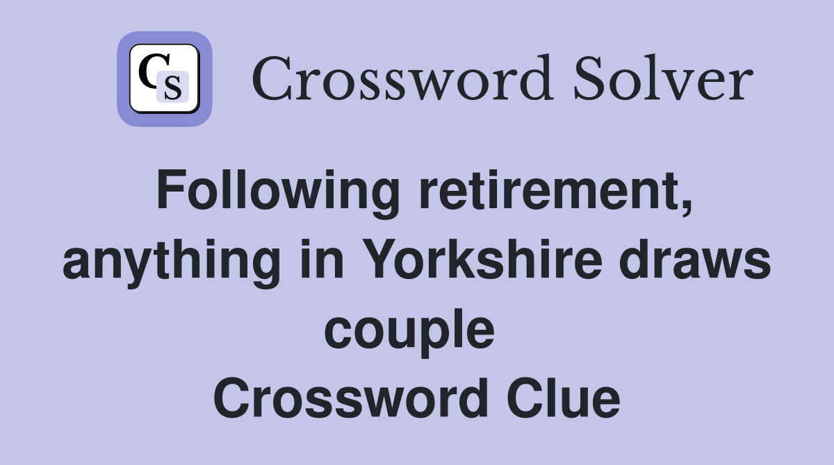Following retirement, anything in Yorkshire draws couple  Crossword Clue